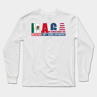 M.A.G.A Mexicans Ain't Going Anywhere Long Sleeve T-Shirt